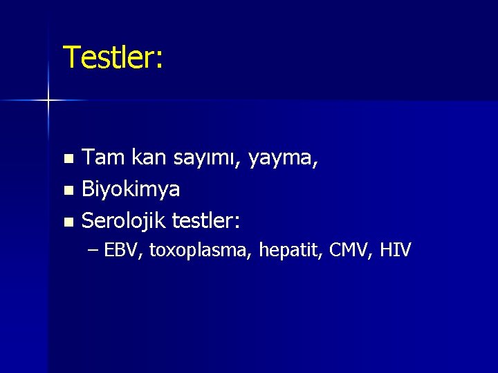 Testler: n n n Tam kan sayımı, yayma, Biyokimya Serolojik testler: – EBV, toxoplasma, Testler: n n n Tam kan sayımı, yayma, Biyokimya Serolojik testler: – EBV, toxoplasma,