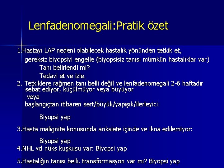 Lenfadenomegali: Pratik özet 1. Hastayı LAP nedeni olabilecek hastalık yönünden tetkik et, gereksiz biyopsiyi Lenfadenomegali: Pratik özet 1. Hastayı LAP nedeni olabilecek hastalık yönünden tetkik et, gereksiz biyopsiyi
