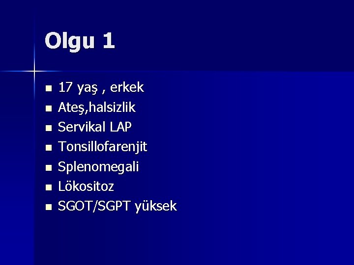 Olgu 1 n n n n 17 yaş , erkek Ateş, halsizlik Servikal LAP Olgu 1 n n n n 17 yaş , erkek Ateş, halsizlik Servikal LAP