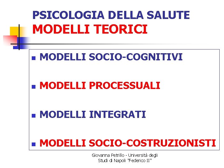 PSICOLOGIA DELLA SALUTE MODELLI TEORICI n MODELLI SOCIO-COGNITIVI n MODELLI PROCESSUALI n MODELLI INTEGRATI