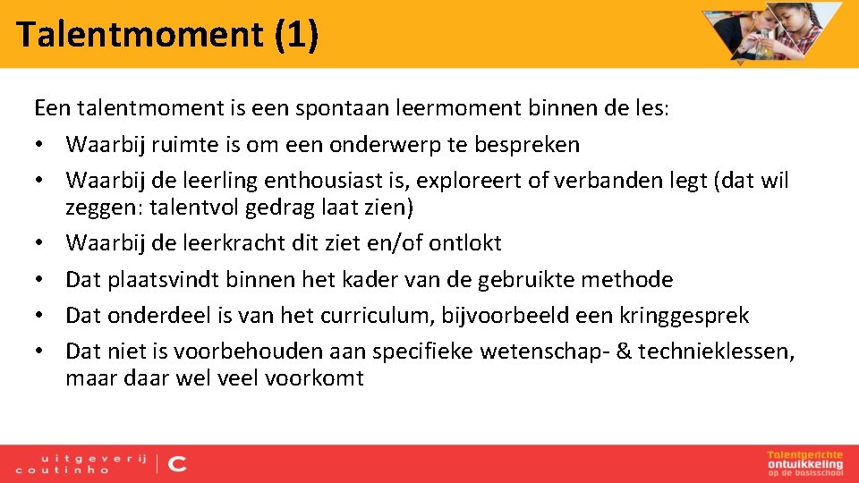 Talentmoment (1) Een talentmoment is een spontaan leermoment binnen de les: • Waarbij ruimte