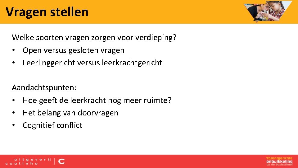 Vragen stellen Welke soorten vragen zorgen voor verdieping? • Open versus gesloten vragen •