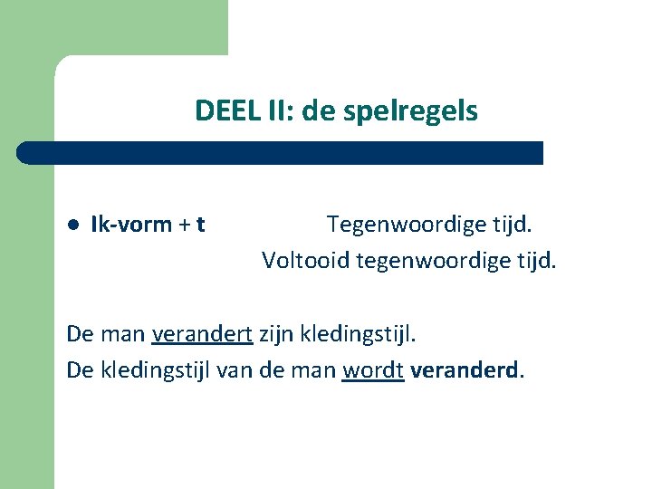 DEEL II: de spelregels l Ik-vorm + t Tegenwoordige tijd. Voltooid tegenwoordige tijd. De