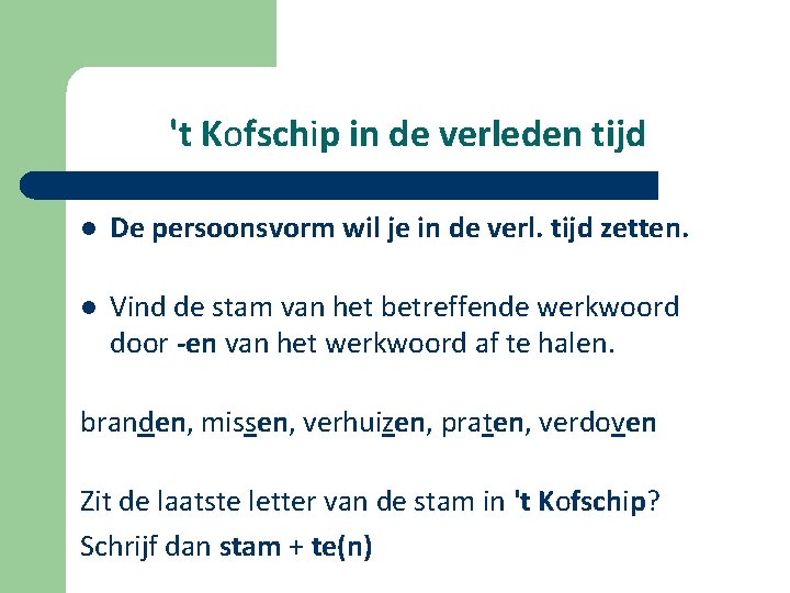't Kofschip in de verleden tijd l De persoonsvorm wil je in de verl.