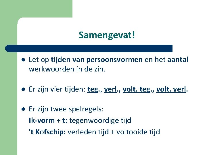 Samengevat! l Let op tijden van persoonsvormen en het aantal werkwoorden in de zin.