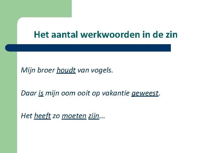 Het aantal werkwoorden in de zin Mijn broer houdt van vogels. Daar is mijn