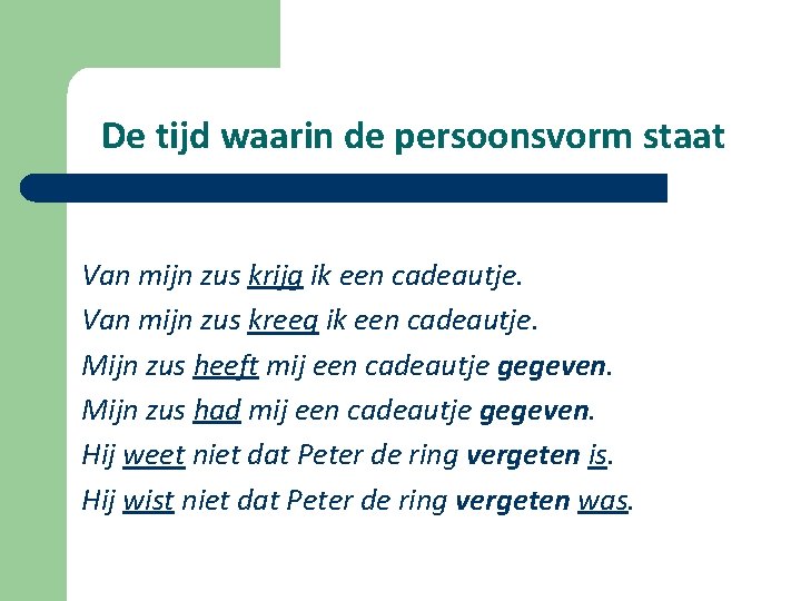 De tijd waarin de persoonsvorm staat Van mijn zus krijg ik een cadeautje. Van