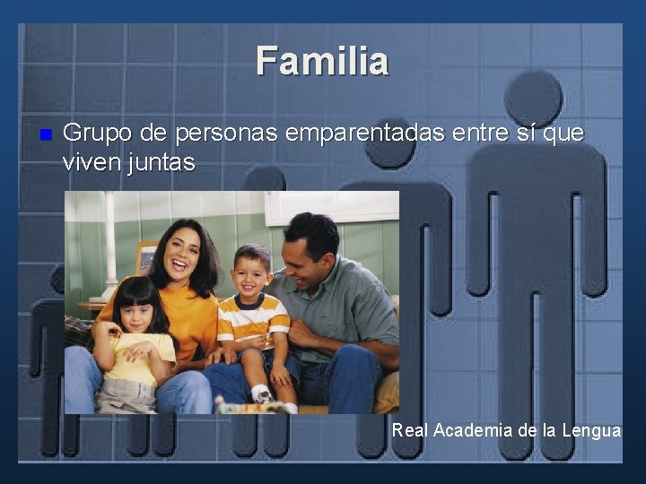 Familia n Grupo de personas emparentadas entre sí que viven juntas Real Academia de Familia n Grupo de personas emparentadas entre sí que viven juntas Real Academia de