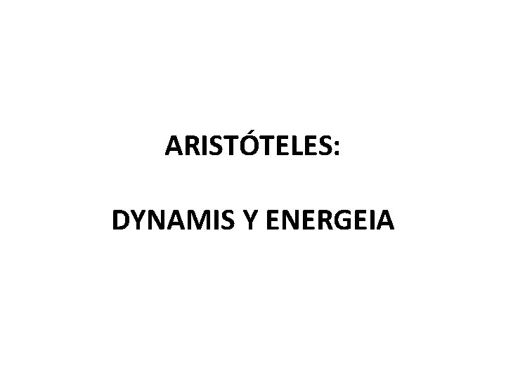 ARISTÓTELES: DYNAMIS Y ENERGEIA 