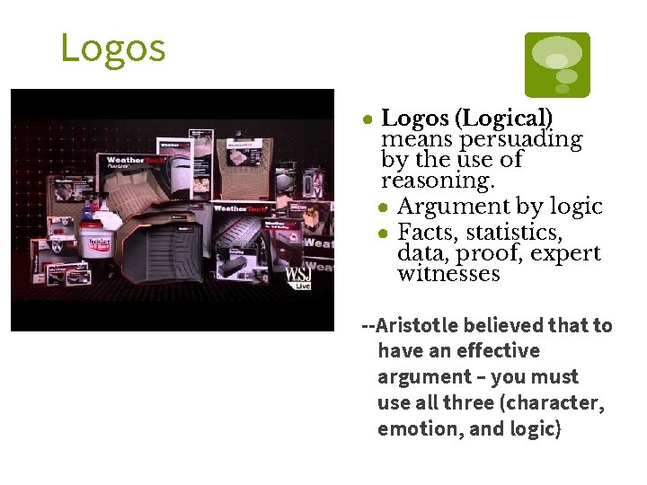 Logos ● Logos (Logical) means persuading by the use of reasoning. ● Argument by