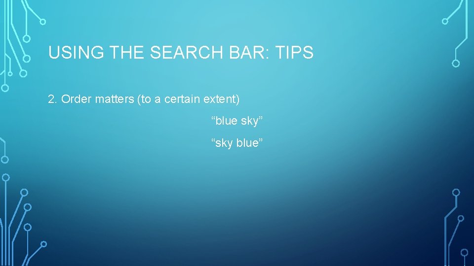 USING THE SEARCH BAR: TIPS 2. Order matters (to a certain extent) “blue sky”