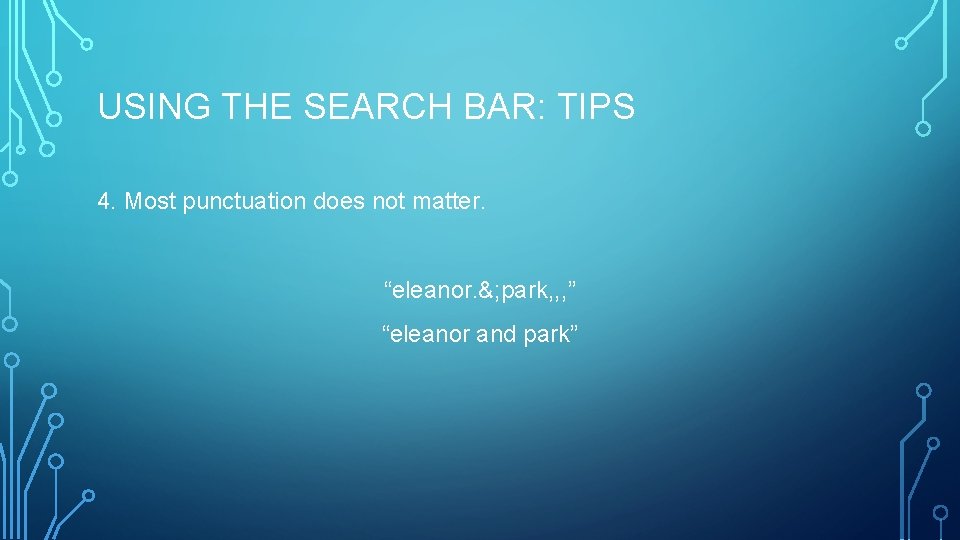 USING THE SEARCH BAR: TIPS 4. Most punctuation does not matter. “eleanor. &; park,