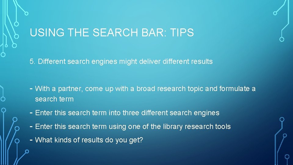 USING THE SEARCH BAR: TIPS 5. Different search engines might deliver different results -