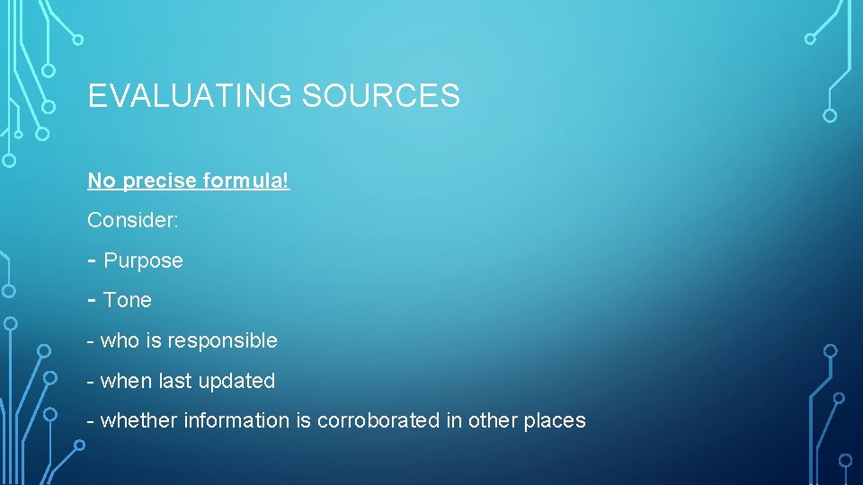 EVALUATING SOURCES No precise formula! Consider: - Purpose - Tone - who is responsible