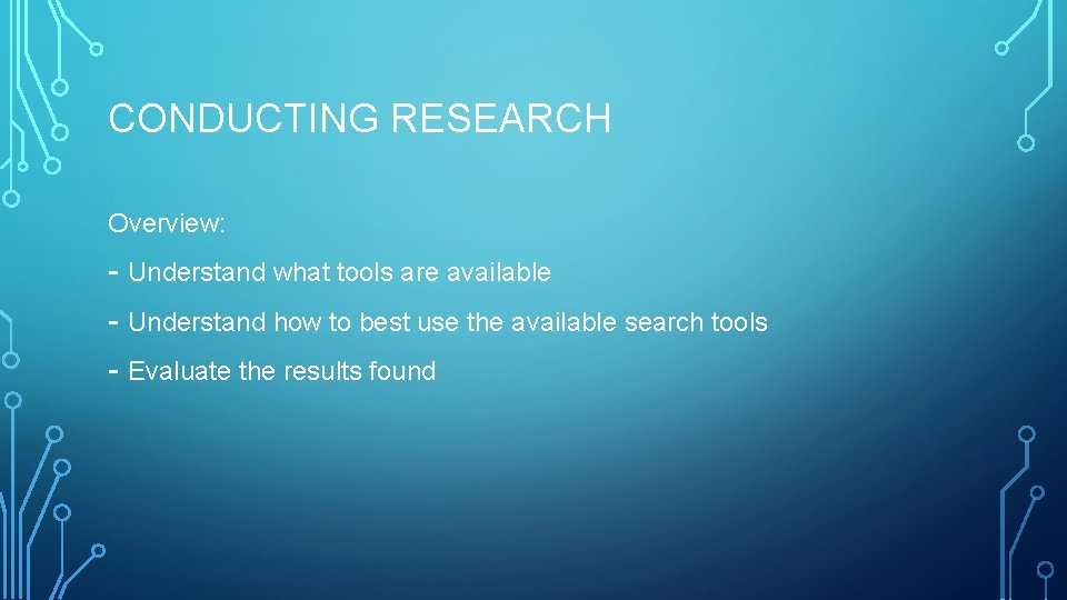 CONDUCTING RESEARCH Overview: - Understand what tools are available - Understand how to best