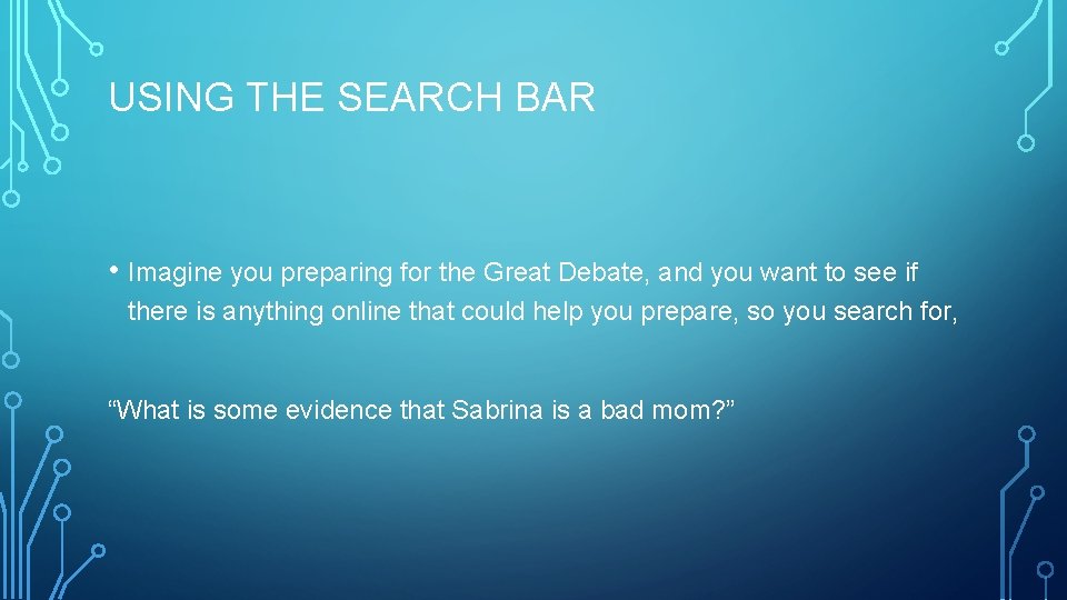 USING THE SEARCH BAR • Imagine you preparing for the Great Debate, and you