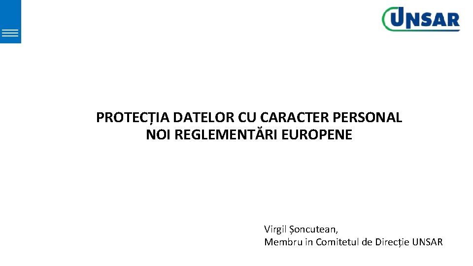 PROTECȚIA DATELOR CU CARACTER PERSONAL NOI REGLEMENTĂRI EUROPENE Virgil Șoncutean, Membru in Comitetul de PROTECȚIA DATELOR CU CARACTER PERSONAL NOI REGLEMENTĂRI EUROPENE Virgil Șoncutean, Membru in Comitetul de