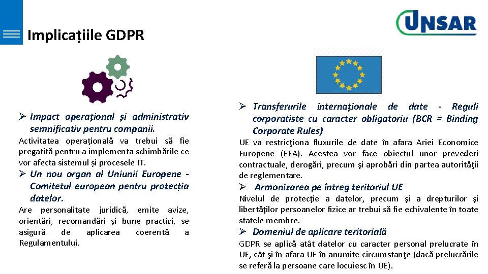 Implicațiile GDPR Ø Impact operațional și administrativ semnificativ pentru companii. Activitatea operațională va trebui Implicațiile GDPR Ø Impact operațional și administrativ semnificativ pentru companii. Activitatea operațională va trebui