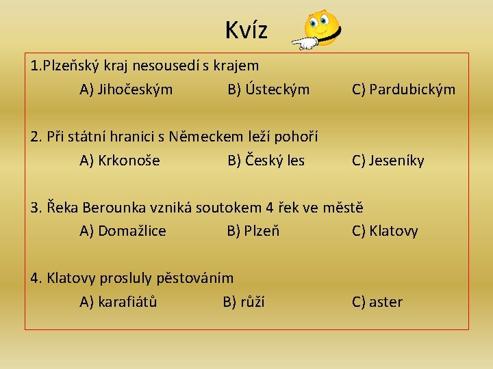 Kvíz 1. Plzeňský kraj nesousedí s krajem A) Jihočeským B) Ústeckým C) Pardubickým 2. Kvíz 1. Plzeňský kraj nesousedí s krajem A) Jihočeským B) Ústeckým C) Pardubickým 2.