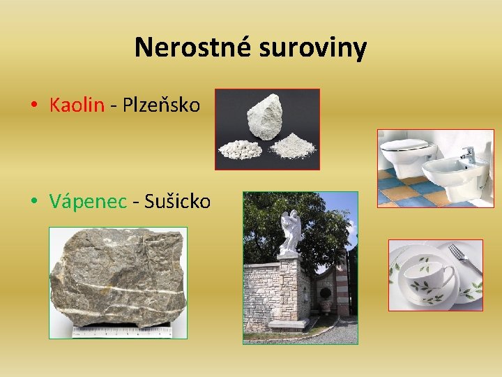 Nerostné suroviny • Kaolin - Plzeňsko • Vápenec - Sušicko Nerostné suroviny • Kaolin - Plzeňsko • Vápenec - Sušicko