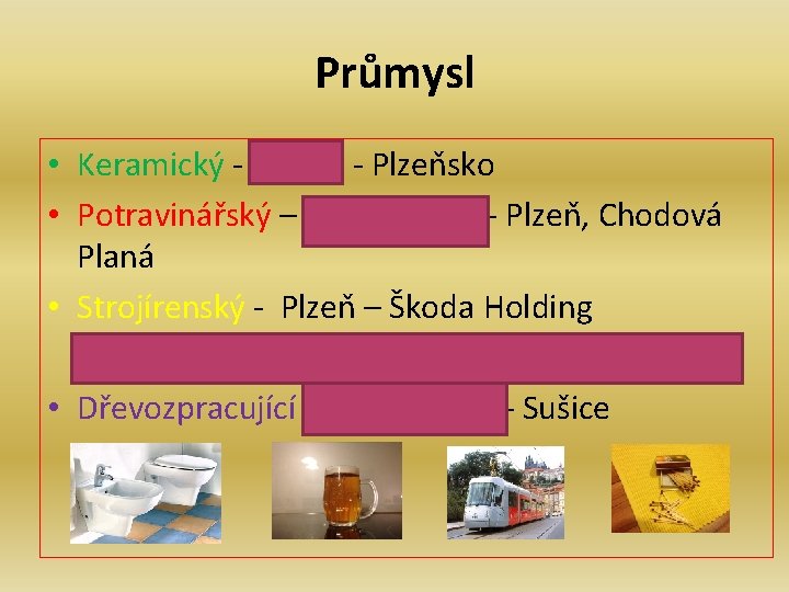 Průmysl • Keramický - kaolin - Plzeňsko • Potravinářský – pivovarnictví- Plzeň, Chodová Planá Průmysl • Keramický - kaolin - Plzeňsko • Potravinářský – pivovarnictví- Plzeň, Chodová Planá