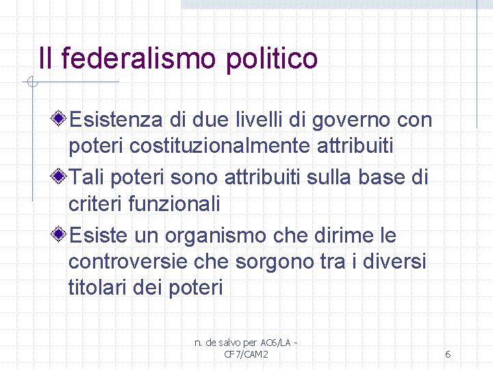 Il federalismo politico Esistenza di due livelli di governo con poteri costituzionalmente attribuiti Tali