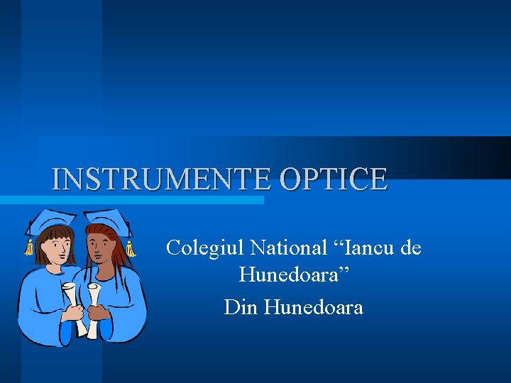 INSTRUMENTE OPTICE Colegiul National “Iancu de Hunedoara” Din Hunedoara INSTRUMENTE OPTICE Colegiul National “Iancu de Hunedoara” Din Hunedoara