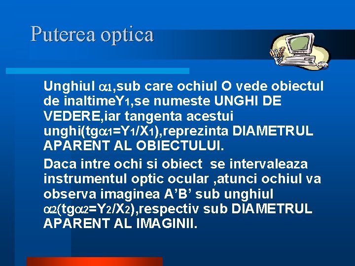 Puterea optica Unghiul a 1, sub care ochiul O vede obiectul de inaltime. Y Puterea optica Unghiul a 1, sub care ochiul O vede obiectul de inaltime. Y