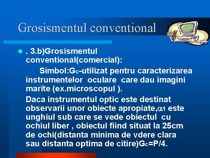Grosismentul conventional l . 3. b)Grosismentul conventional(comercial): Simbol: Gc-utilizat pentru caracterizarea instrumentelor oculare care Grosismentul conventional l . 3. b)Grosismentul conventional(comercial): Simbol: Gc-utilizat pentru caracterizarea instrumentelor oculare care