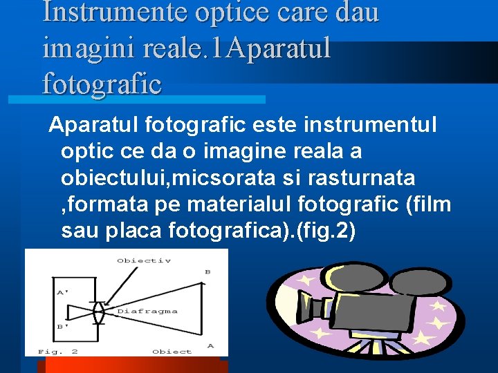 Instrumente optice care dau imagini reale. 1 Aparatul fotografic este instrumentul optic ce da Instrumente optice care dau imagini reale. 1 Aparatul fotografic este instrumentul optic ce da