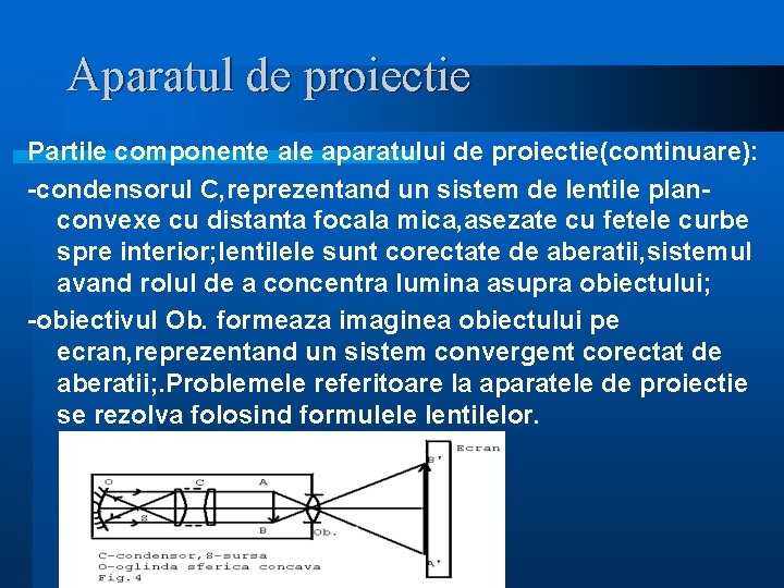 Aparatul de proiectie Partile componente ale aparatului de proiectie(continuare): -condensorul C, reprezentand un sistem Aparatul de proiectie Partile componente ale aparatului de proiectie(continuare): -condensorul C, reprezentand un sistem