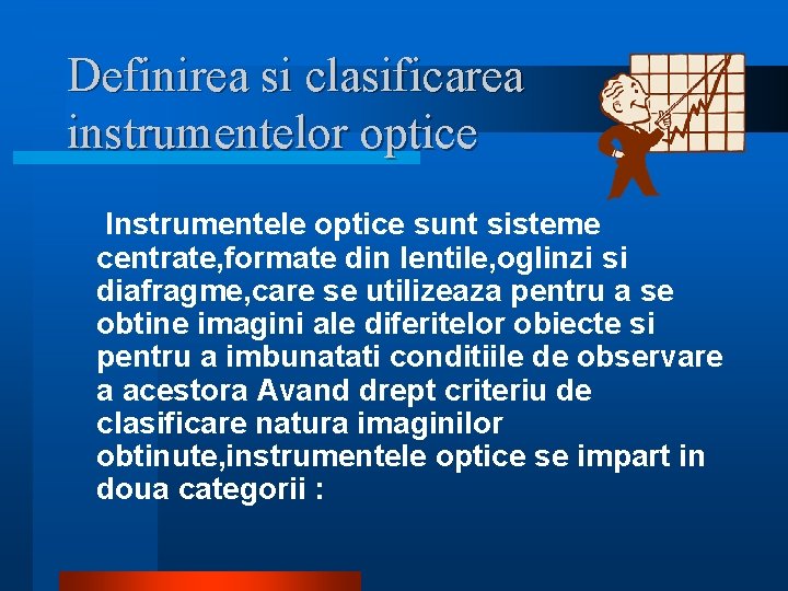 Definirea si clasificarea instrumentelor optice Instrumentele optice sunt sisteme centrate, formate din lentile, oglinzi Definirea si clasificarea instrumentelor optice Instrumentele optice sunt sisteme centrate, formate din lentile, oglinzi