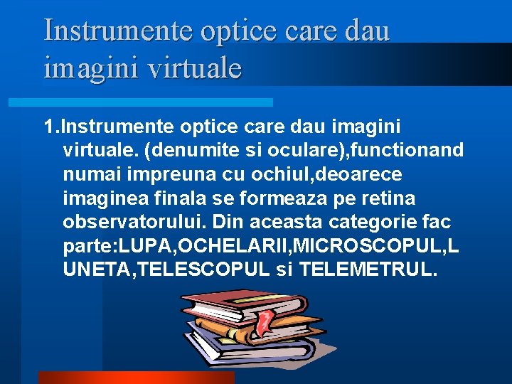 Instrumente optice care dau imagini virtuale 1. Instrumente optice care dau imagini virtuale. (denumite Instrumente optice care dau imagini virtuale 1. Instrumente optice care dau imagini virtuale. (denumite