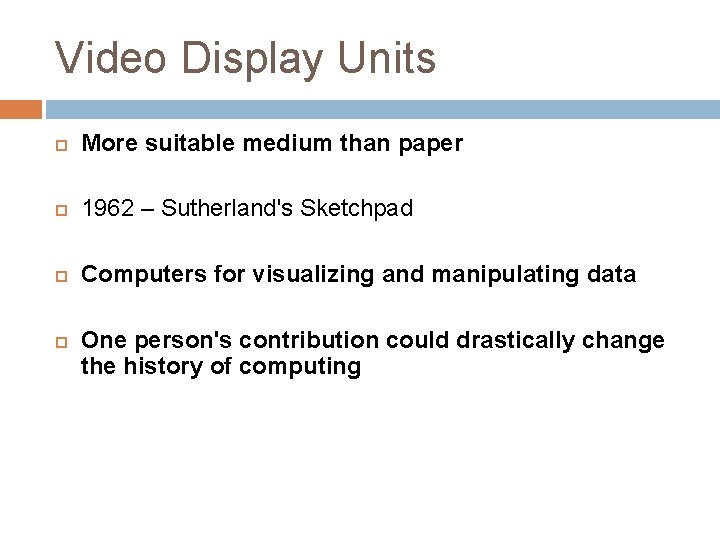 Video Display Units More suitable medium than paper 1962 – Sutherland's Sketchpad Computers for
