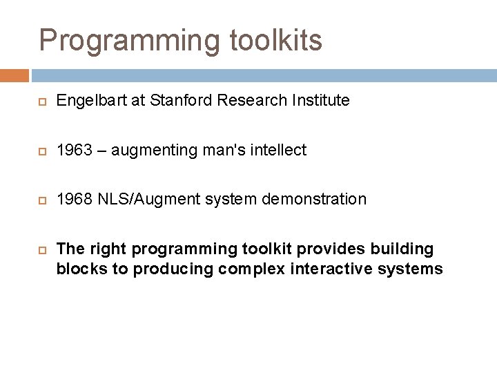 Programming toolkits Engelbart at Stanford Research Institute 1963 – augmenting man's intellect 1968 NLS/Augment