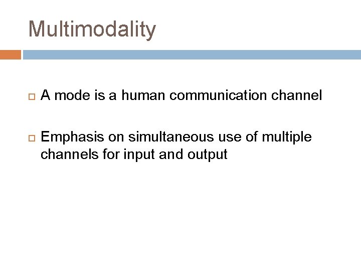 Multimodality A mode is a human communication channel Emphasis on simultaneous use of multiple