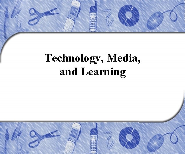 Technology, Media, and Learning 