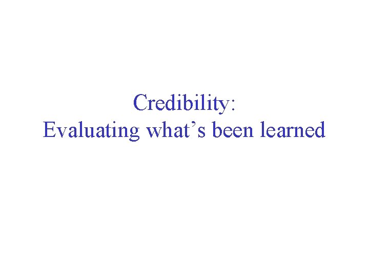 Credibility: Evaluating what’s been learned 