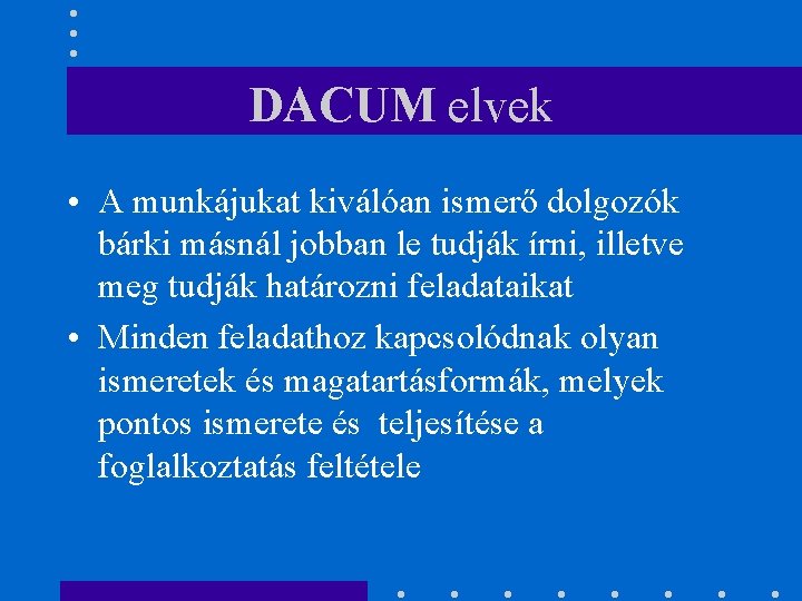 DACUM elvek • A munkájukat kiválóan ismerő dolgozók bárki másnál jobban le tudják írni,