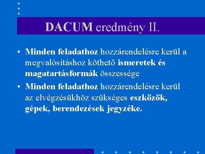 DACUM eredmény II. • Minden feladathoz hozzárendelésre kerül a megvalósításhoz köthető ismeretek és magatartásformák