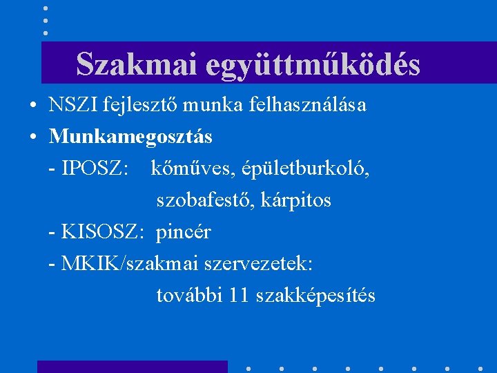 Szakmai együttműködés • NSZI fejlesztő munka felhasználása • Munkamegosztás - IPOSZ: kőműves, épületburkoló, szobafestő,