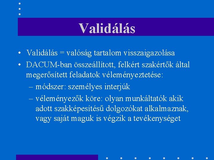 Validálás • Validálás = valóság tartalom visszaigazolása • DACUM-ban összeállított, felkért szakértők által megerősített