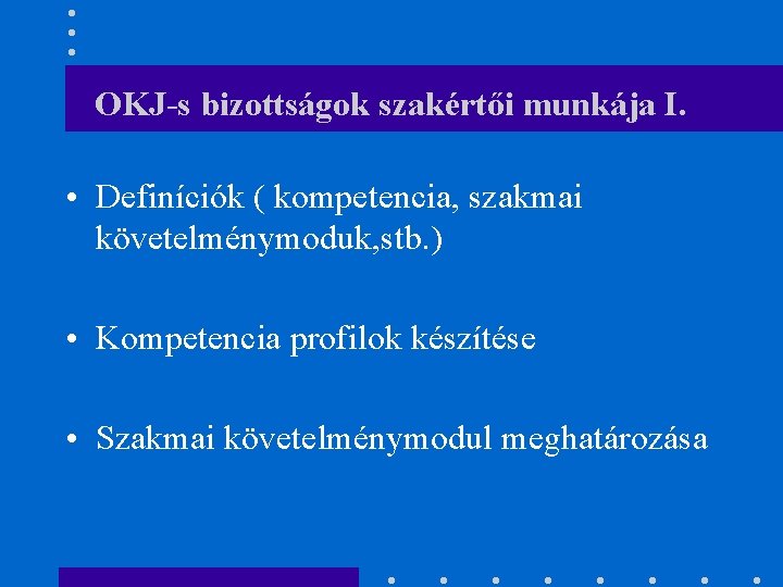 OKJ-s bizottságok szakértői munkája I. • Definíciók ( kompetencia, szakmai követelménymoduk, stb. ) •