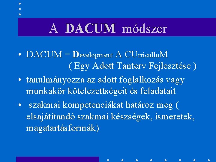 A DACUM módszer • DACUM = Development A CUrricullu. M ( Egy Adott Tanterv