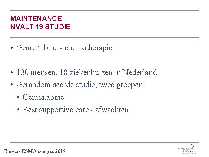 MAINTENANCE NVALT 19 STUDIE • Gemcitabine - chemotherapie • 130 mensen. 18 ziekenhuizen in