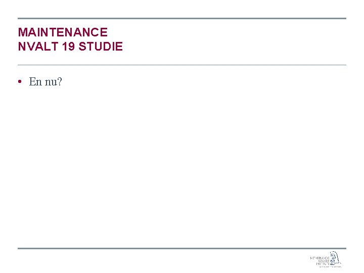 MAINTENANCE NVALT 19 STUDIE • En nu? 