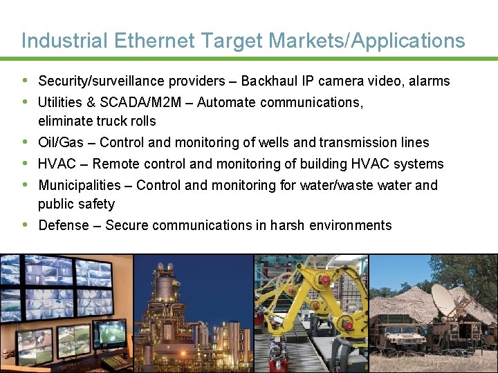 Industrial Ethernet Target Markets/Applications • Security/surveillance providers – Backhaul IP camera video, alarms •