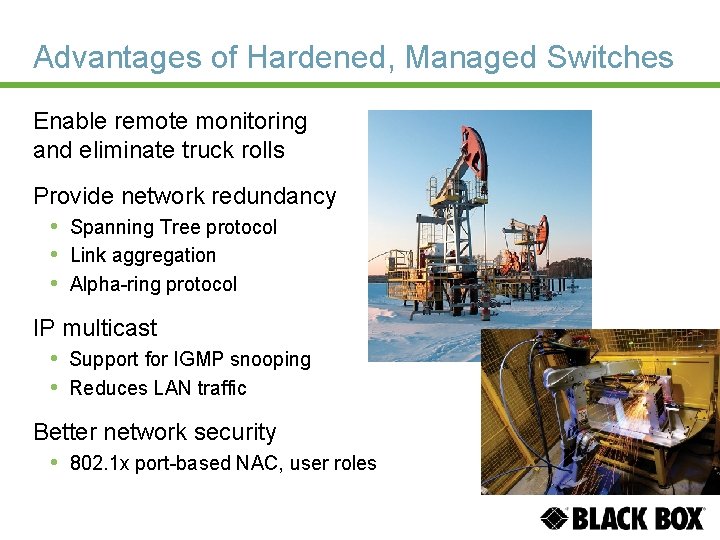 Advantages of Hardened, Managed Switches Enable remote monitoring and eliminate truck rolls Provide network