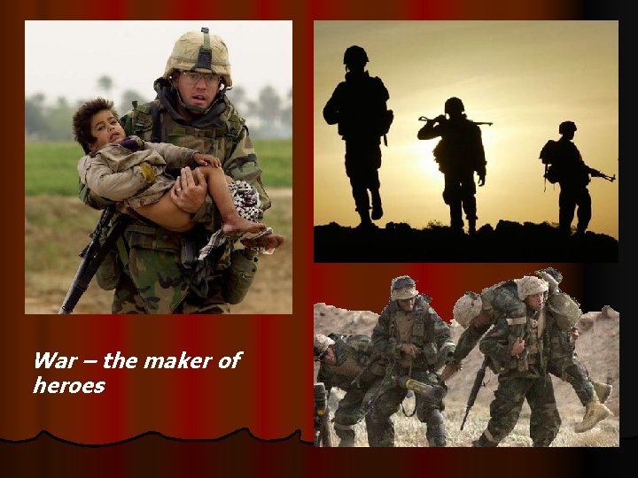 War – the maker of heroes 