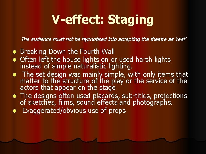 V-effect: Staging The audience must not be hypnotised into accepting theatre as ‘real’ l